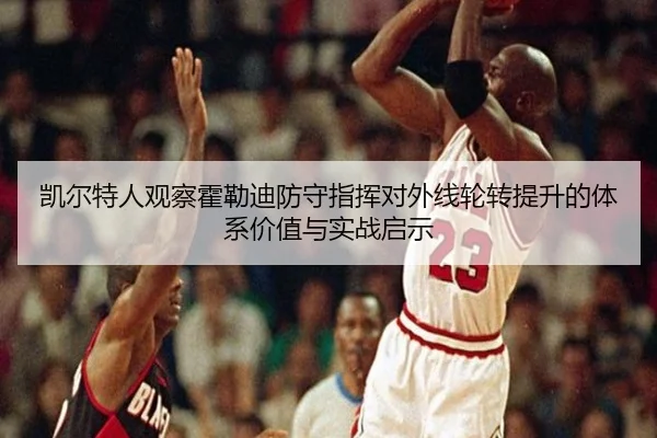 凯尔特人观察霍勒迪防守指挥对外线轮转提升的体系价值与实战启示